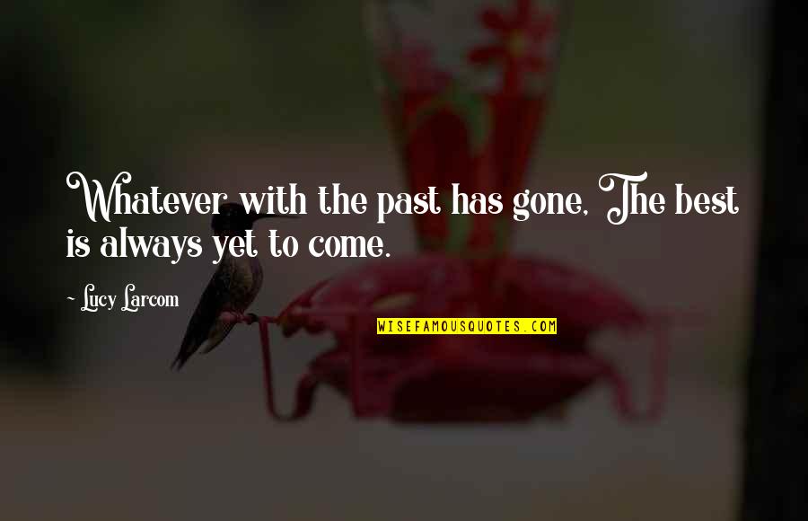 The Past Has Gone Quotes By Lucy Larcom: Whatever with the past has gone, The best