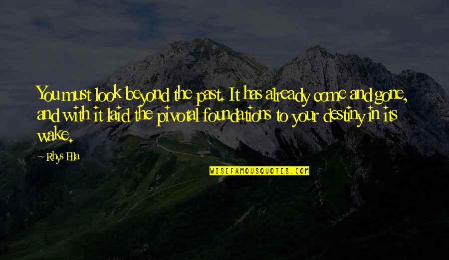 The Past Has Gone Quotes By Rhys Ella: You must look beyond the past. It has The Past Has Gone Quotes By Rhys Ella: You must look beyond the past. It has