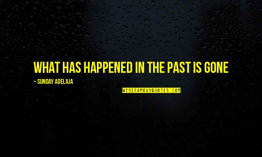 The Past Has Gone Quotes By Sunday Adelaja: What has happened in the past is gone