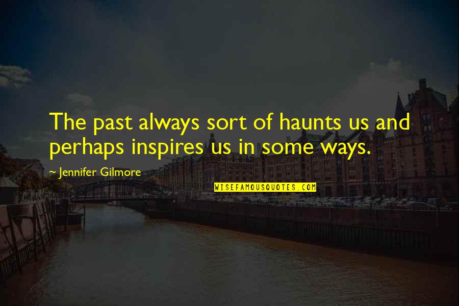 The Past Haunts Us Quotes By Jennifer Gilmore: The past always sort of haunts us and