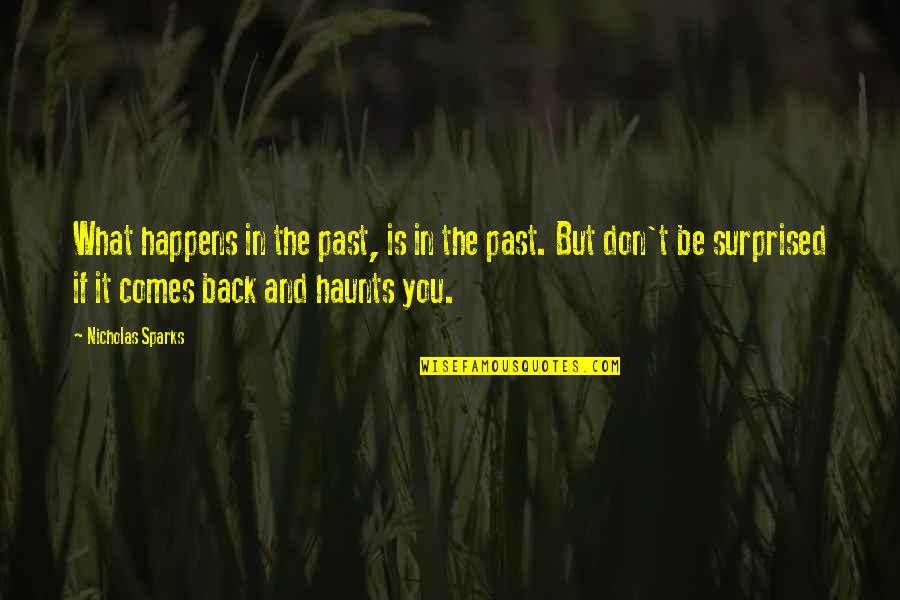 The Past Haunts Us Quotes By Nicholas Sparks: What happens in the past, is in the