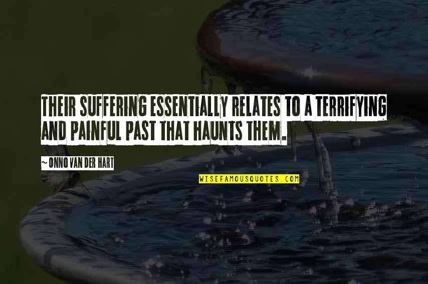 The Past Haunts Us Quotes By Onno Van Der Hart: Their suffering essentially relates to a terrifying and