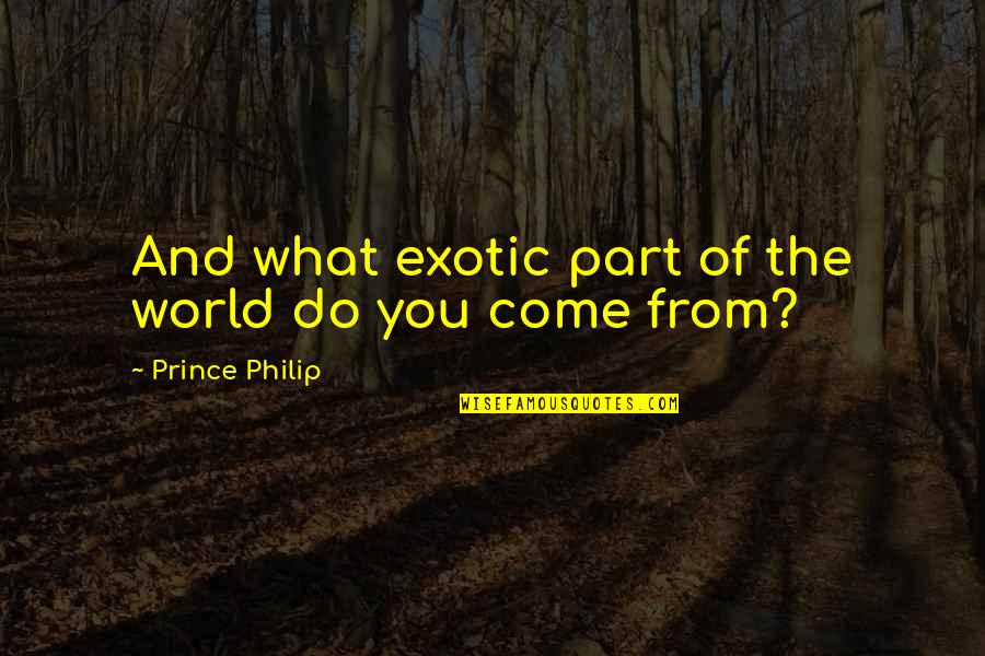 The Past Hurting You Quotes By Prince Philip: And what exotic part of the world do