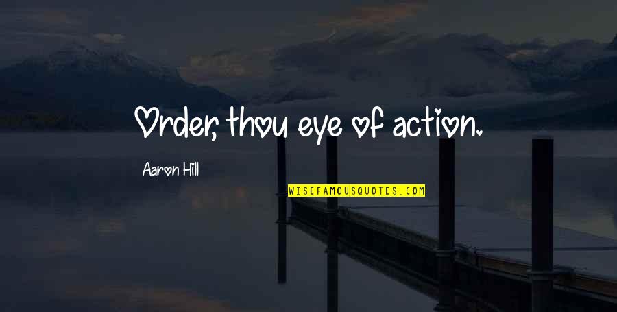 The Past In Beloved Quotes By Aaron Hill: Order, thou eye of action.