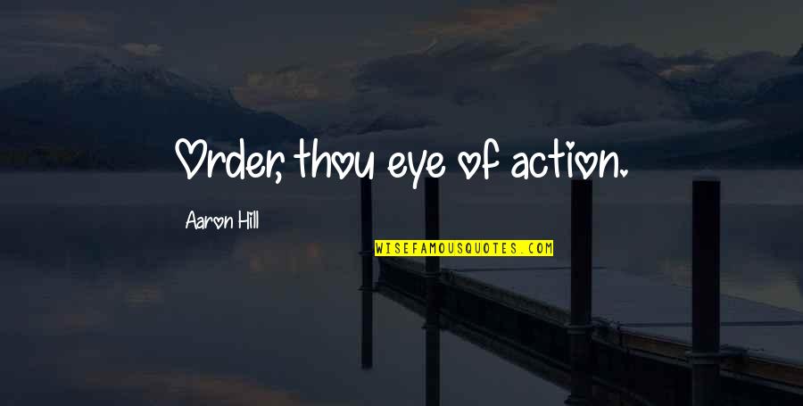 The Past In Beloved Quotes By Aaron Hill: Order, thou eye of action. The Past In Beloved Quotes By Aaron Hill: Order, thou eye of action.
