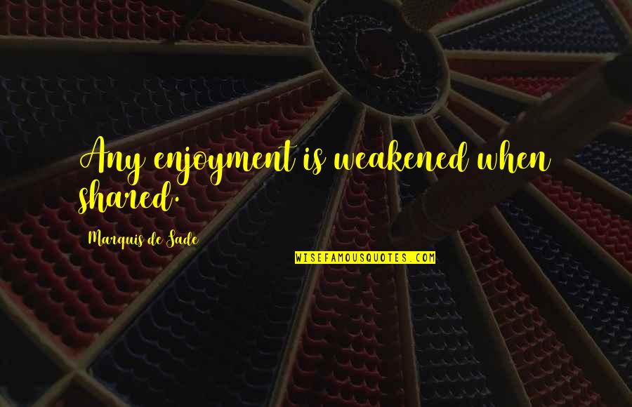 The Past In Beloved Quotes By Marquis De Sade: Any enjoyment is weakened when shared.