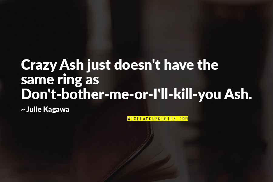 The Past Influencing The Future Quotes By Julie Kagawa: Crazy Ash just doesn't have the same ring