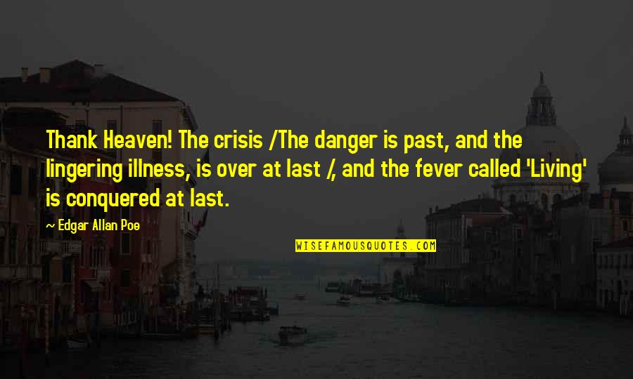 The Past Is Over Quotes By Edgar Allan Poe: Thank Heaven! The crisis /The danger is past, The Past Is Over Quotes By Edgar Allan Poe: Thank Heaven! The crisis /The danger is past,