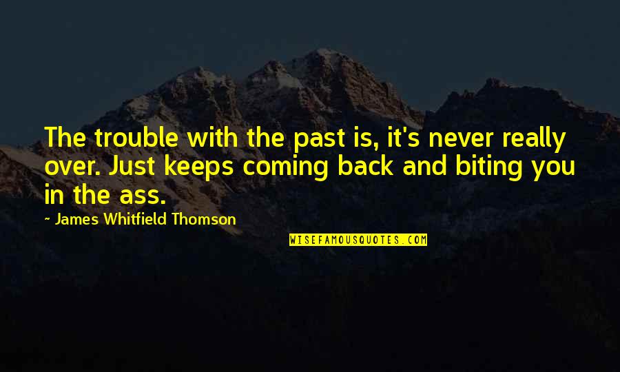 The Past Is Over Quotes By James Whitfield Thomson: The trouble with the past is, it's never The Past Is Over Quotes By James Whitfield Thomson: The trouble with the past is, it's never