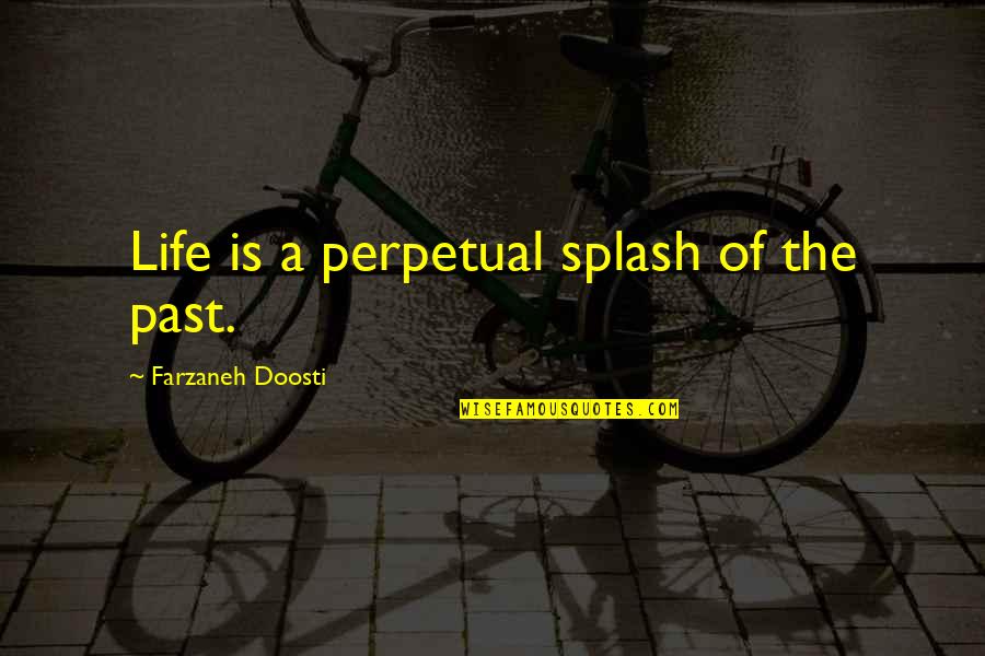 The Past Is The Past Quotes By Farzaneh Doosti: Life is a perpetual splash of the past.