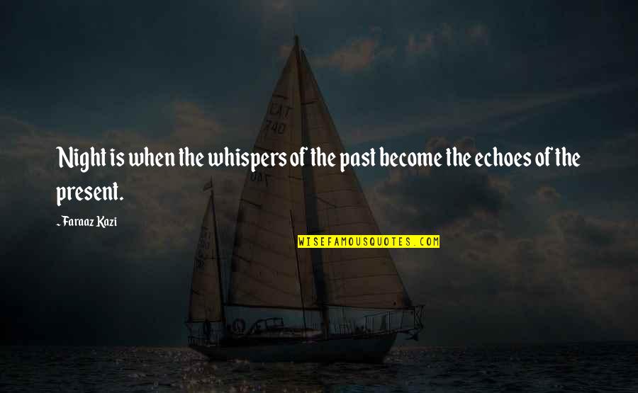 The Past Love Quotes By Faraaz Kazi: Night is when the whispers of the past