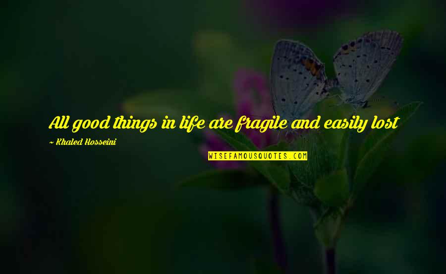 The Past Makes Us Who We Are Today Quotes By Khaled Hosseini: All good things in life are fragile and The Past Makes Us Who We Are Today Quotes By Khaled Hosseini: All good things in life are fragile and