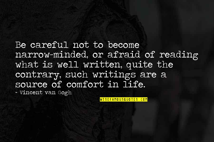 The Past Makes Us Who We Are Today Quotes By Vincent Van Gogh: Be careful not to become narrow-minded, or afraid The Past Makes Us Who We Are Today Quotes By Vincent Van Gogh: Be careful not to become narrow-minded, or afraid
