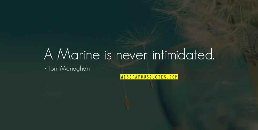The Past Making Us Who We Are Today Quotes By Tom Monaghan: A Marine is never intimidated. The Past Making Us Who We Are Today Quotes By Tom Monaghan: A Marine is never intimidated.