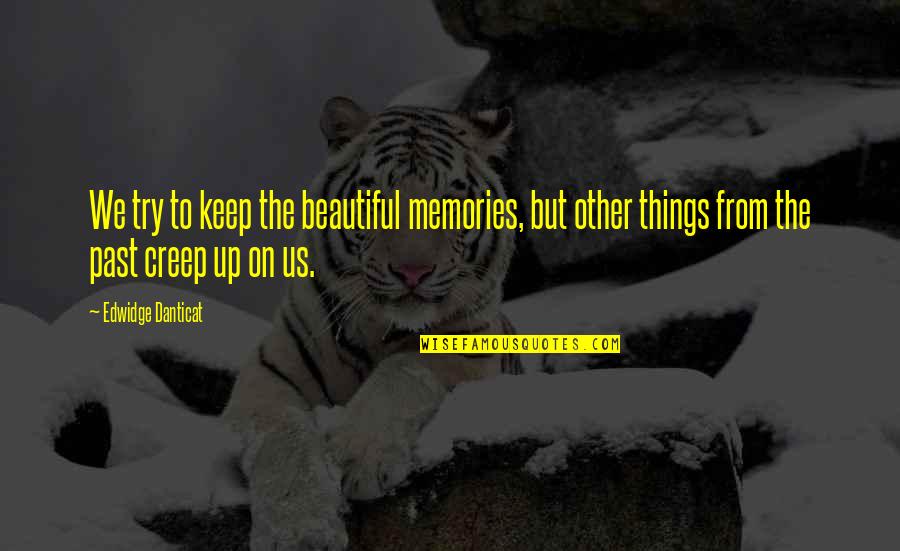 The Past Memories Quotes By Edwidge Danticat: We try to keep the beautiful memories, but