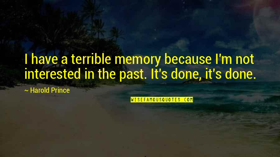The Past Memories Quotes By Harold Prince: I have a terrible memory because I'm not