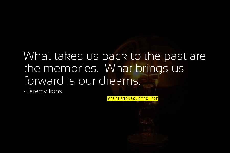 The Past Memories Quotes By Jeremy Irons: What takes us back to the past are