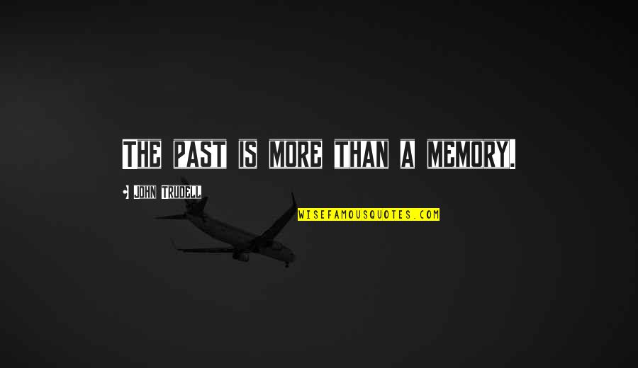 The Past Memories Quotes By John Trudell: The past is more than a memory.