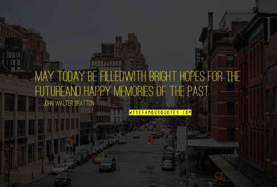 The Past Memories Quotes By John Walter Bratton: May today be filledWith bright hopes for the