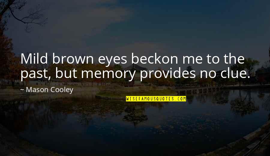 The Past Memories Quotes By Mason Cooley: Mild brown eyes beckon me to the past,