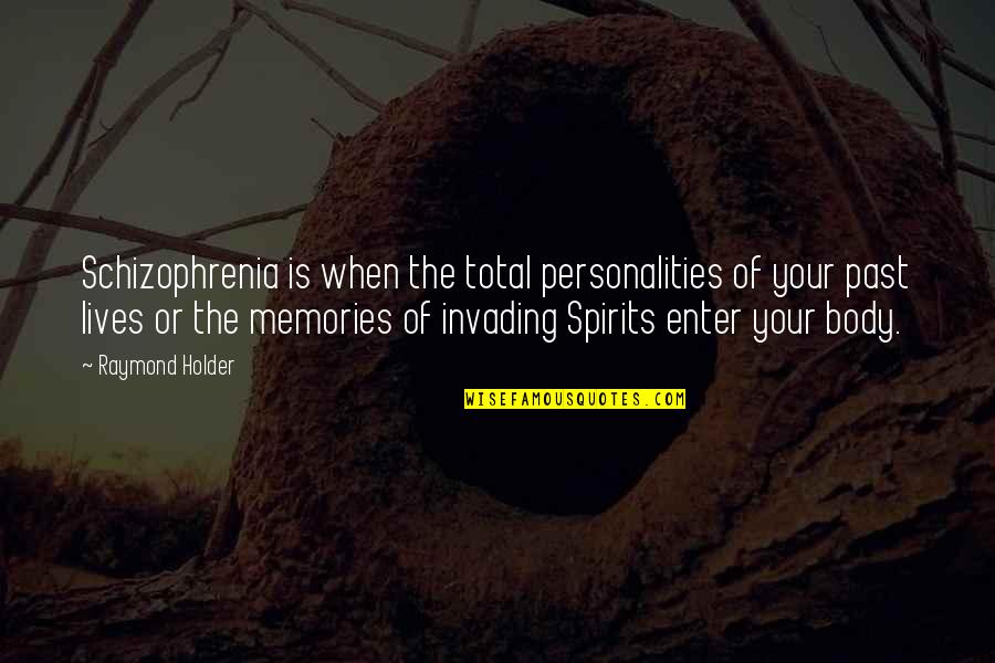 The Past Memories Quotes By Raymond Holder: Schizophrenia is when the total personalities of your