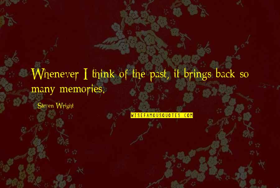 The Past Memories Quotes By Steven Wright: Whenever I think of the past, it brings
