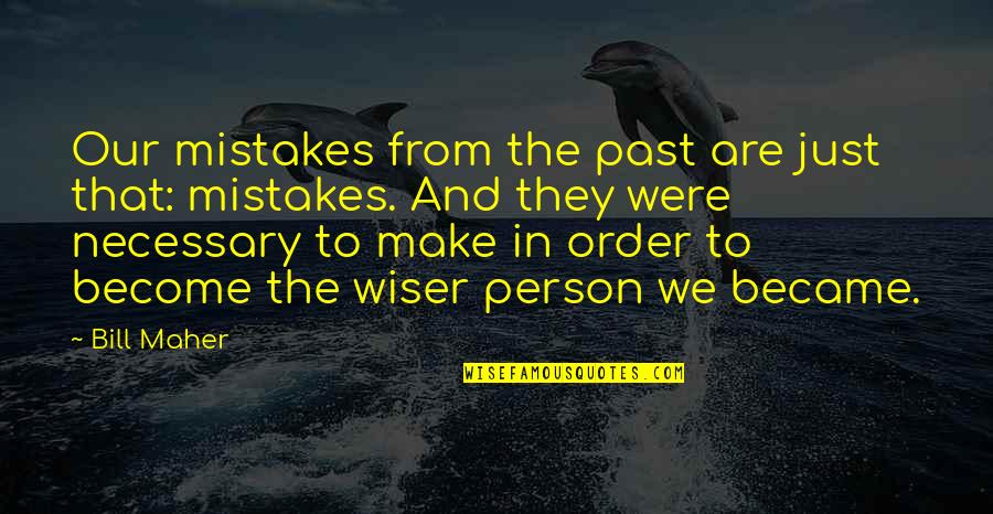 The Past Mistakes Quotes By Bill Maher: Our mistakes from the past are just that: