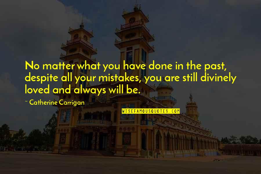The Past Mistakes Quotes By Catherine Carrigan: No matter what you have done in the The Past Mistakes Quotes By Catherine Carrigan: No matter what you have done in the