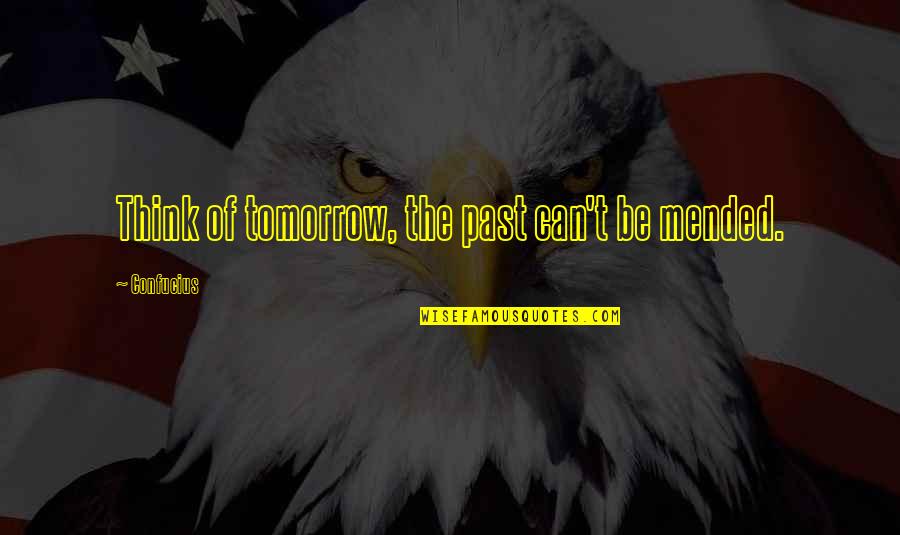 The Past Mistakes Quotes By Confucius: Think of tomorrow, the past can't be mended.