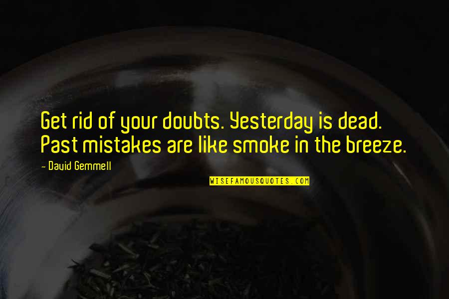 The Past Mistakes Quotes By David Gemmell: Get rid of your doubts. Yesterday is dead.