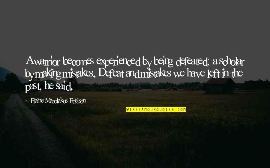 The Past Mistakes Quotes By Elaine Marolakos Edelson: A warrior becomes experienced by being defeated; a The Past Mistakes Quotes By Elaine Marolakos Edelson: A warrior becomes experienced by being defeated; a