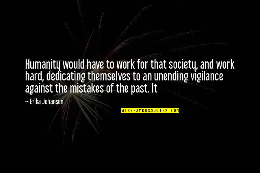 The Past Mistakes Quotes By Erika Johansen: Humanity would have to work for that society,