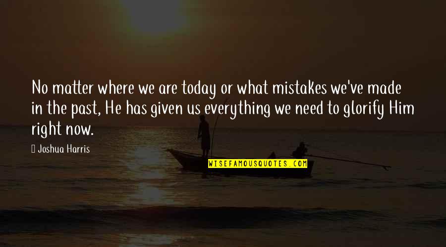 The Past Mistakes Quotes By Joshua Harris: No matter where we are today or what The Past Mistakes Quotes By Joshua Harris: No matter where we are today or what
