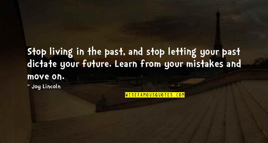 The Past Mistakes Quotes By Joy Lincoln: Stop living in the past, and stop letting The Past Mistakes Quotes By Joy Lincoln: Stop living in the past, and stop letting