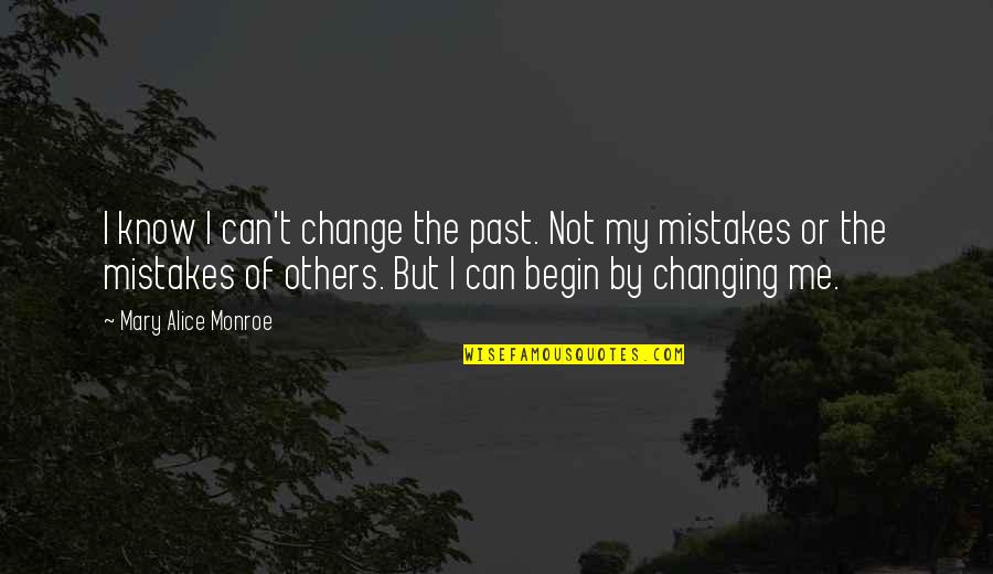 The Past Mistakes Quotes By Mary Alice Monroe: I know I can't change the past. Not The Past Mistakes Quotes By Mary Alice Monroe: I know I can't change the past. Not