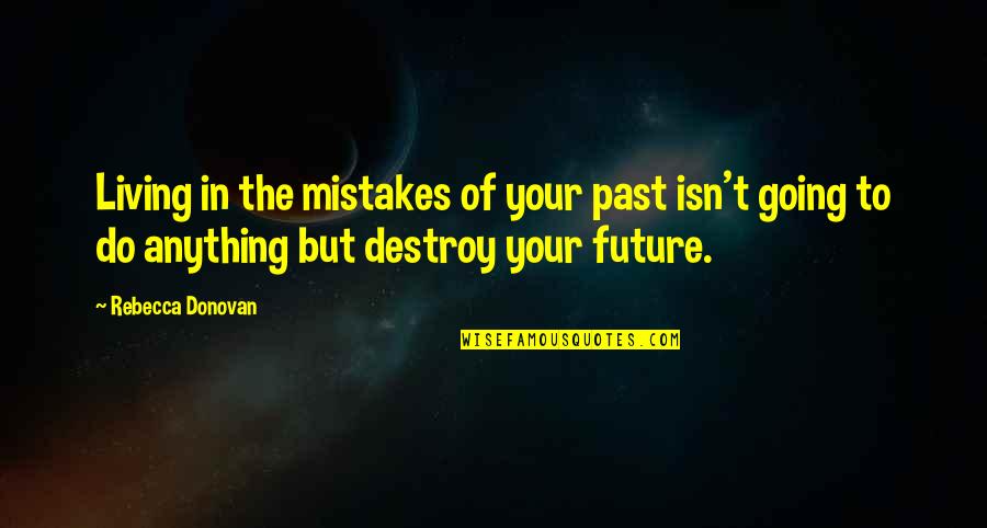 The Past Mistakes Quotes By Rebecca Donovan: Living in the mistakes of your past isn't