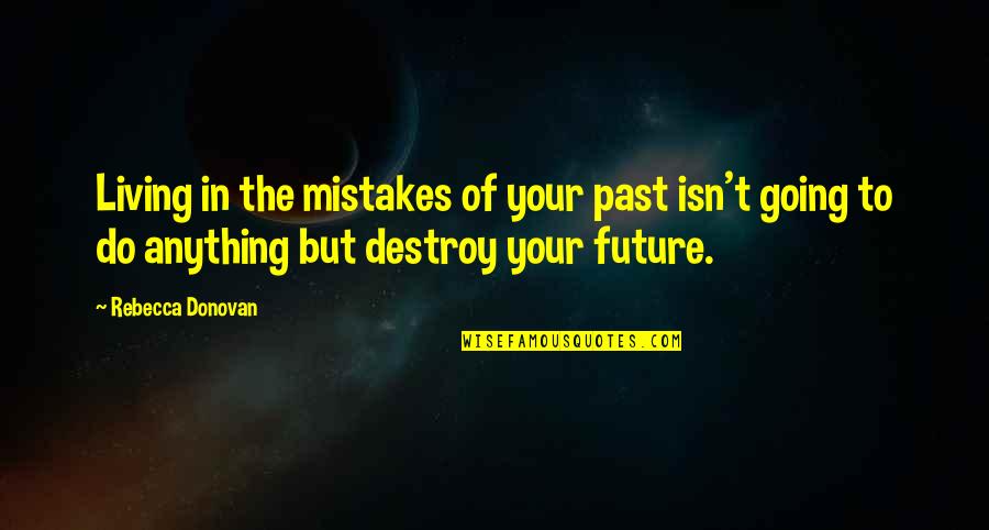 The Past Mistakes Quotes By Rebecca Donovan: Living in the mistakes of your past isn't The Past Mistakes Quotes By Rebecca Donovan: Living in the mistakes of your past isn't