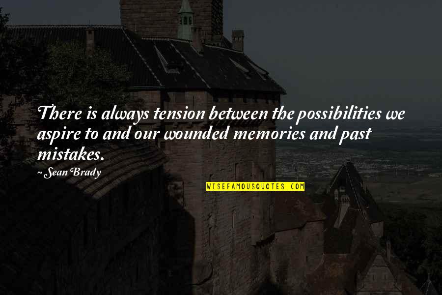 The Past Mistakes Quotes By Sean Brady: There is always tension between the possibilities we The Past Mistakes Quotes By Sean Brady: There is always tension between the possibilities we