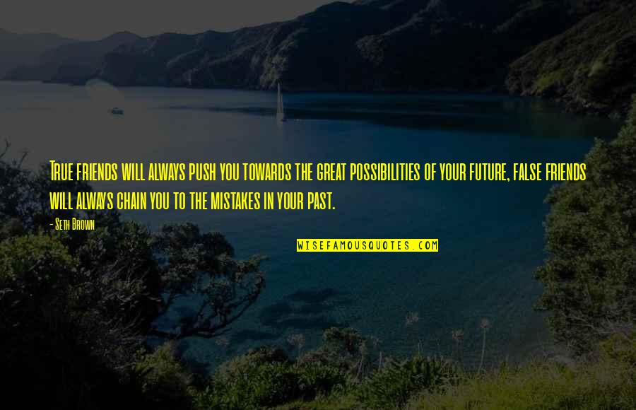 The Past Mistakes Quotes By Seth Brown: True friends will always push you towards the The Past Mistakes Quotes By Seth Brown: True friends will always push you towards the