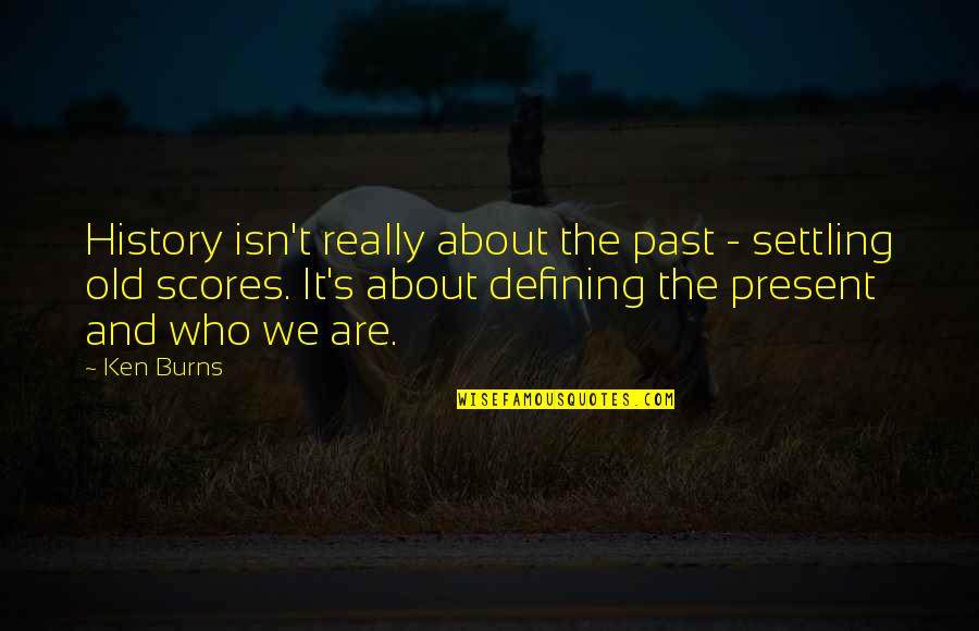 The Past Not Defining You Quotes By Ken Burns: History isn't really about the past - settling