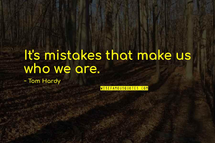 The Past Present And Future In Relationships Quotes By Tom Hardy: It's mistakes that make us who we are.
