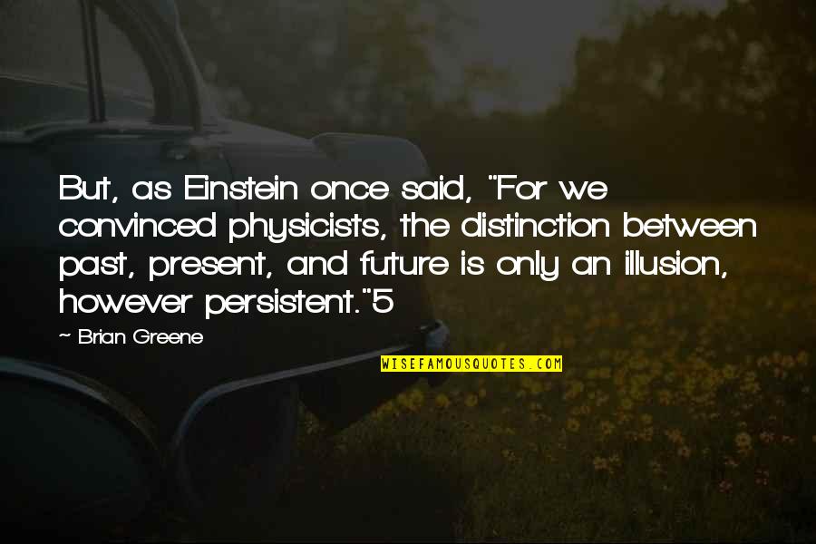 The Past Present And Future Quotes By Brian Greene: But, as Einstein once said, "For we convinced The Past Present And Future Quotes By Brian Greene: But, as Einstein once said, "For we convinced