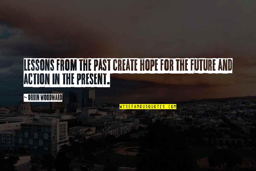 The Past Present And Future Quotes By Orrin Woodward: Lessons from the past create hope for the