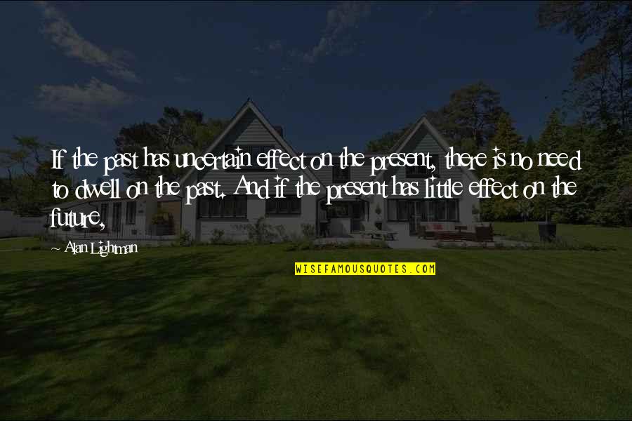 The Past Present And The Future Quotes By Alan Lightman: If the past has uncertain effect on the