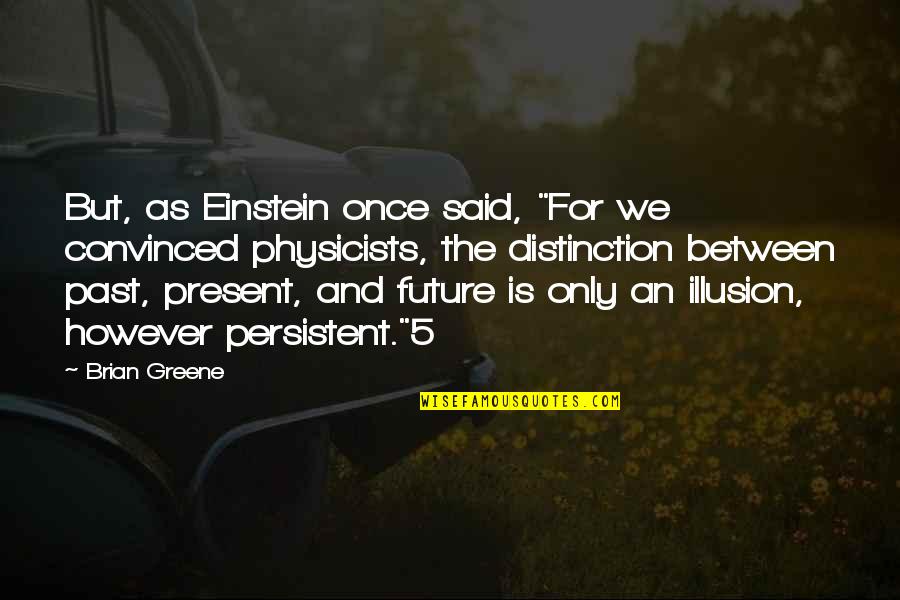 The Past Present And The Future Quotes By Brian Greene: But, as Einstein once said, "For we convinced