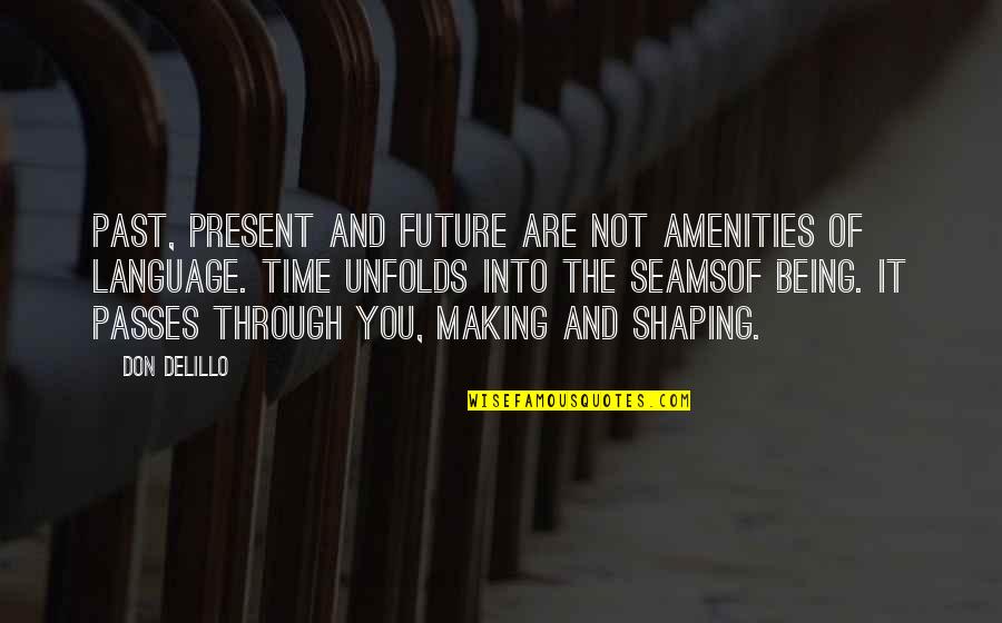 The Past Present And The Future Quotes By Don DeLillo: Past, present and future are not amenities of