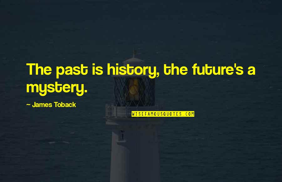 The Past Present And The Future Quotes By James Toback: The past is history, the future's a mystery.