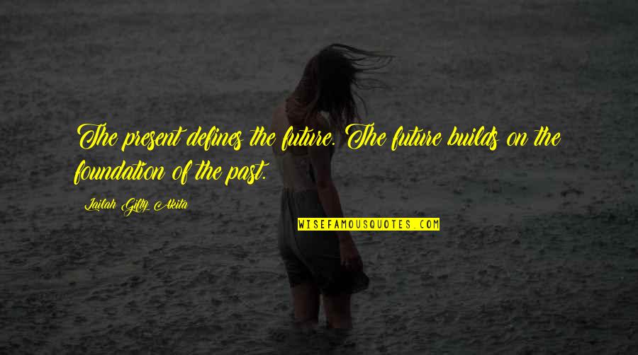The Past Present And The Future Quotes By Lailah Gifty Akita: The present defines the future. The future builds
