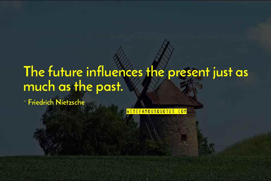 The Past Present Future Quotes By Friedrich Nietzsche: The future influences the present just as much