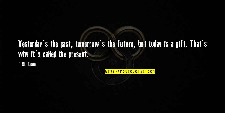 The Past Present Is A Gift And Future Quotes By Bil Keane: Yesterday's the past, tomorrow's the future, but today